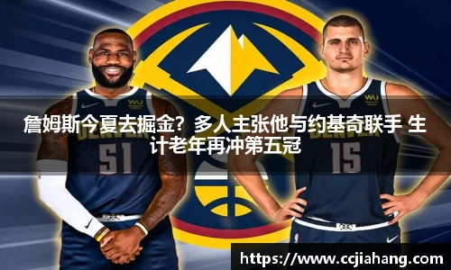 詹姆斯今夏去掘金？多人主张他与约基奇联手 生计老年再冲第五冠